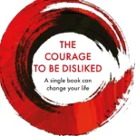 The Courage to Be Disliked by Ichiro Kishimi and Fumitake Koga paperback book cover
